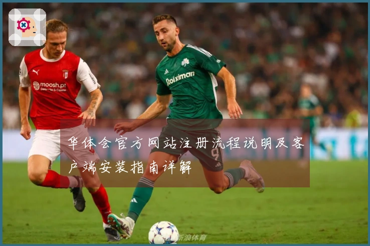 华体会官方网站注册流程说明及客户端安装指南详解